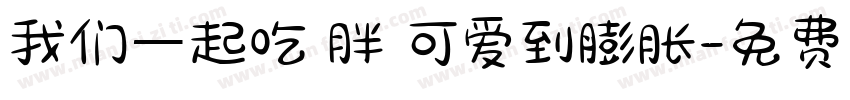 我们一起吃 胖 可爱到膨胀字体转换